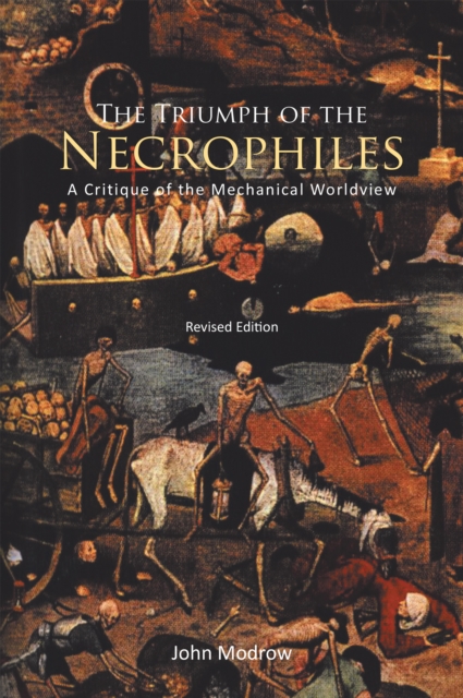The Triumph of the Necrophiles : A Critique of the Mechanical Worldview (2021 Edition), EPUB eBook