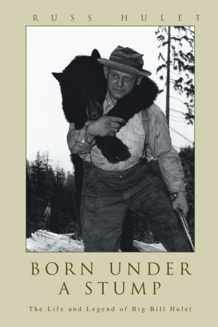 Born Under a Stump : The Life and Legend of Big Bill Hulet, EPUB eBook
