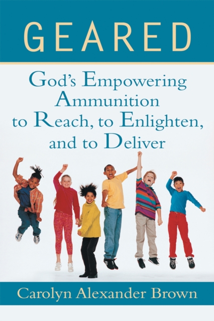 Geared : God'S Empowering Ammunition to Reach, to Enlighten, and to Deliver, EPUB eBook