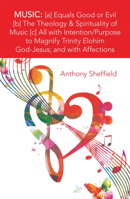 Music: [A] Equals Good or Evil [B] the Theology & Spirituality of Music [C] All with Intention/Purpose to Magnify Trinity Elohim God-Jesus; and with Affections, EPUB eBook