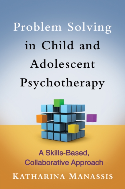 Problem Solving in Child and Adolescent Psychotherapy : A Skills-Based, Collaborative Approach, EPUB eBook