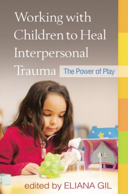Working with Children to Heal Interpersonal Trauma : The Power of Play, Paperback / softback Book