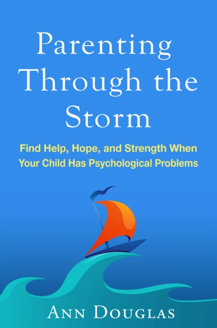 Parenting Through the Storm : Find Help, Hope, and Strength When Your Child Has Psychological Problems, PDF eBook