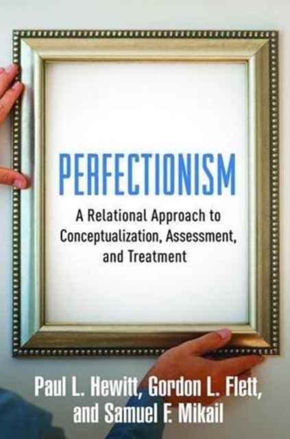 Perfectionism : A Relational Approach to Conceptualization, Assessment, and Treatment, Hardback Book