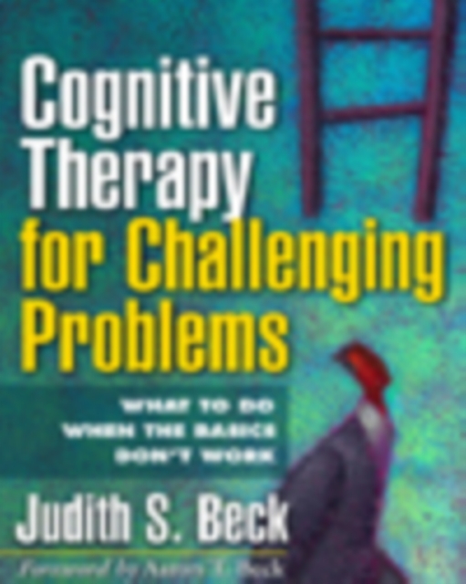 Cognitive Therapy for Challenging Problems : What to Do When the Basics Don't Work, PDF eBook
