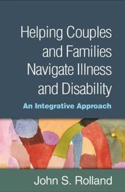 Helping Couples and Families Navigate Illness and Disability : An Integrated Approach, Hardback Book