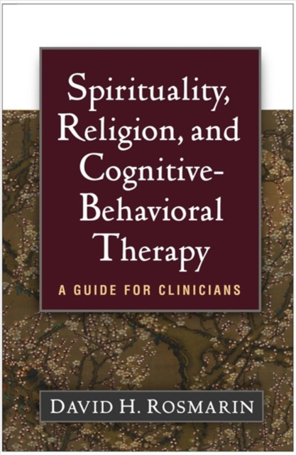 Spirituality, Religion, and Cognitive-Behavioral Therapy : A Guide for Clinicians, Hardback Book