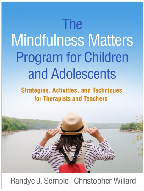 The Mindfulness Matters Program for Children and Adolescents : Strategies, Activities, and Techniques for Therapists and Teachers, PDF eBook