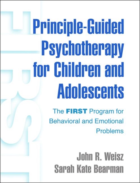 Principle-Guided Psychotherapy for Children and Adolescents : The FIRST Program for Behavioral and Emotional Problems, Hardback Book