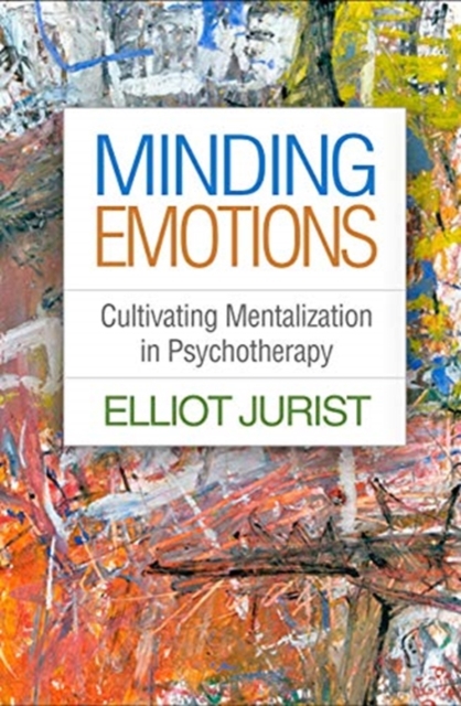 Minding Emotions : Cultivating Mentalization in Psychotherapy, Paperback / softback Book