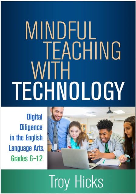 Mindful Teaching with Technology : Digital Diligence in the English Language Arts, Grades 6-12, PDF eBook
