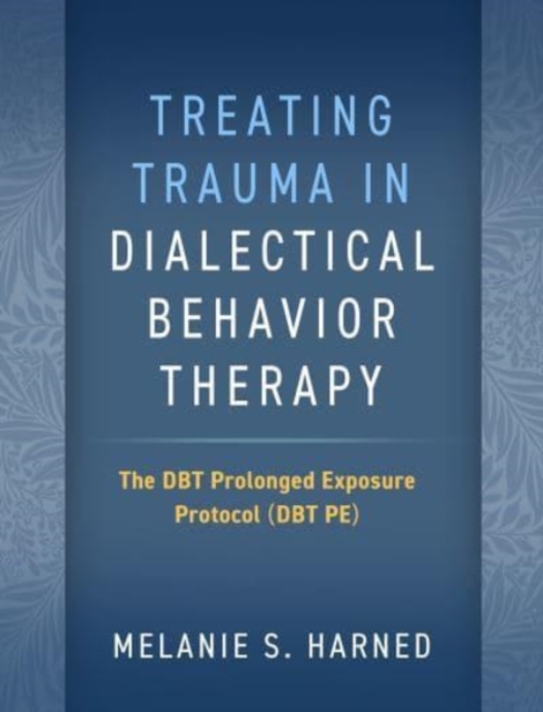 Treating Trauma in Dialectical Behavior Therapy : The DBT Prolonged Exposure Protocol (DBT PE), Paperback / softback Book