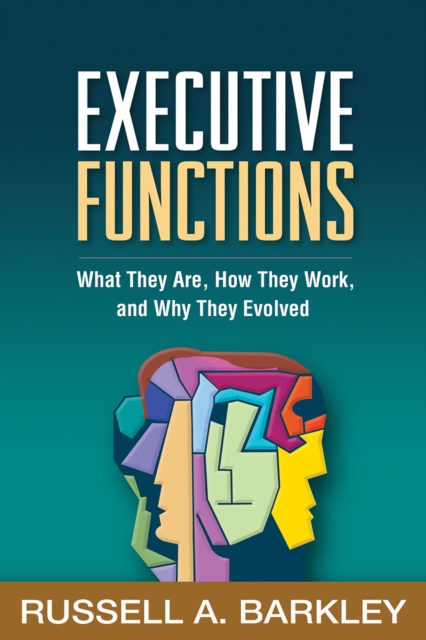 Executive Functions : What They Are, How They Work, and Why They Evolved, PDF eBook