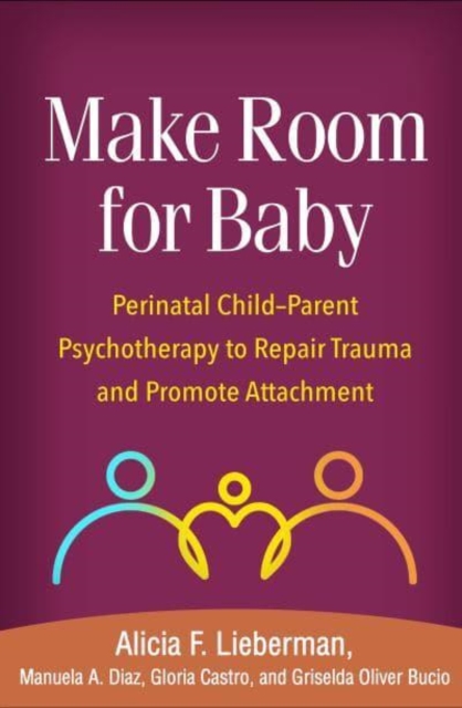 Make Room for Baby : Perinatal Child-Parent Psychotherapy to Repair Trauma and Promote Attachment, Paperback / softback Book