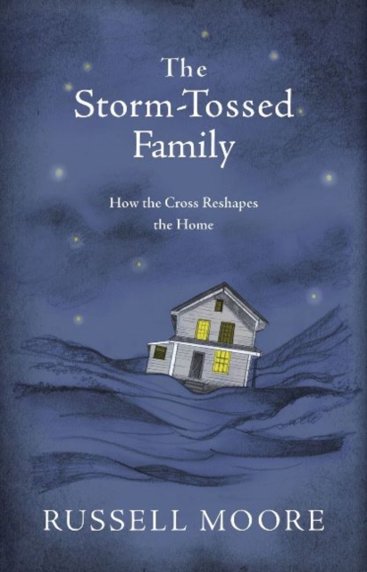The Storm-Tossed Family : How the Cross Reshapes the Home, Hardback Book