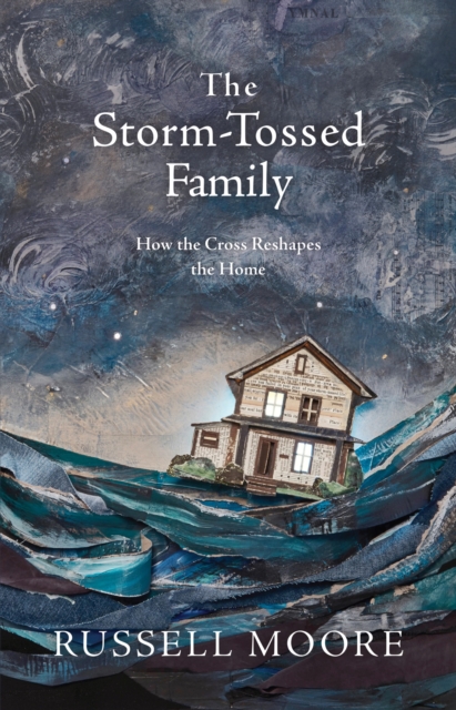 The Storm-Tossed Family : How the Cross Reshapes the Home, EPUB eBook