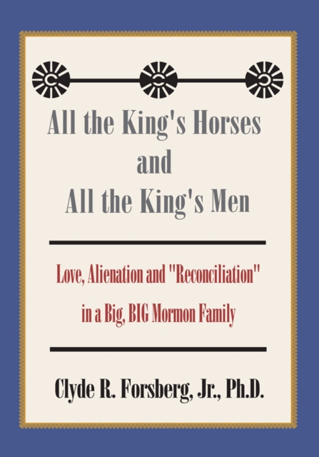 All the King's Horses and All the King's Men : Love, Alienation and "Reconciliation" in a Big, Big Mormon Family, EPUB eBook