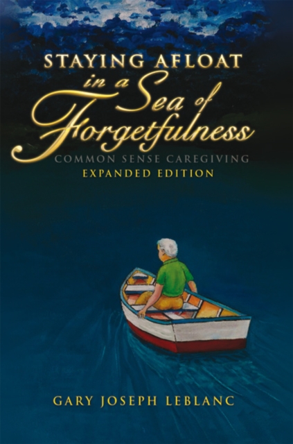 Staying Afloat in a Sea of Forgetfulness : Common Sense Caregiving Expanded Edition, EPUB eBook