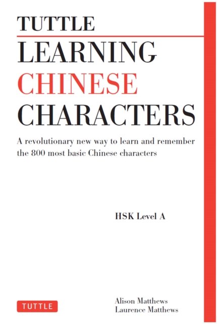 Tuttle Learning Chinese Characters : (HSK Levels 1 -3) A Revolutionary New Way to Learn and Remember the 800 Most Basic Chinese Characters, EPUB eBook