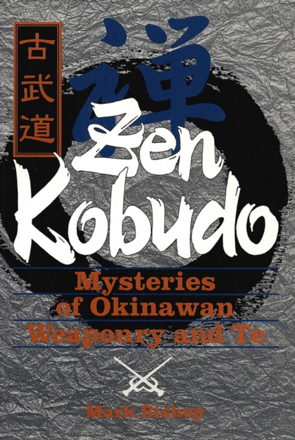 Zen Kobudo : Mysteries of Okinawan Weaponry and Te, EPUB eBook