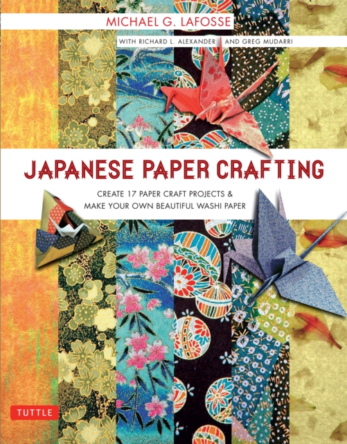 Japanese Paper Crafting : Create 17 Paper Craft Projects & Make your own Beautiful Washi Paper, EPUB eBook