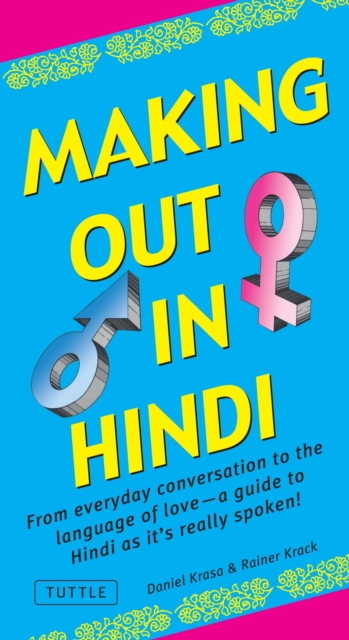 Making Out in Hindi : From everyday conversation to the language of love - a guide to Hindi as it's really spoken! (Hindi Phrasebook), EPUB eBook