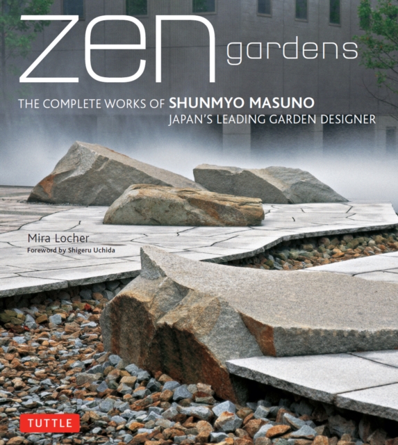 Zen Gardens : The Complete Works of Shunmyo Masuno, Japan's Leading Garden Designer, EPUB eBook