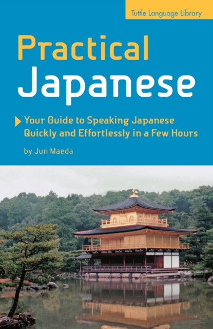 Practical Japanese : Your Guide to Speaking Japanese Quickly and Effortlessly in a Few Hours (Japanese Phrasebook), EPUB eBook