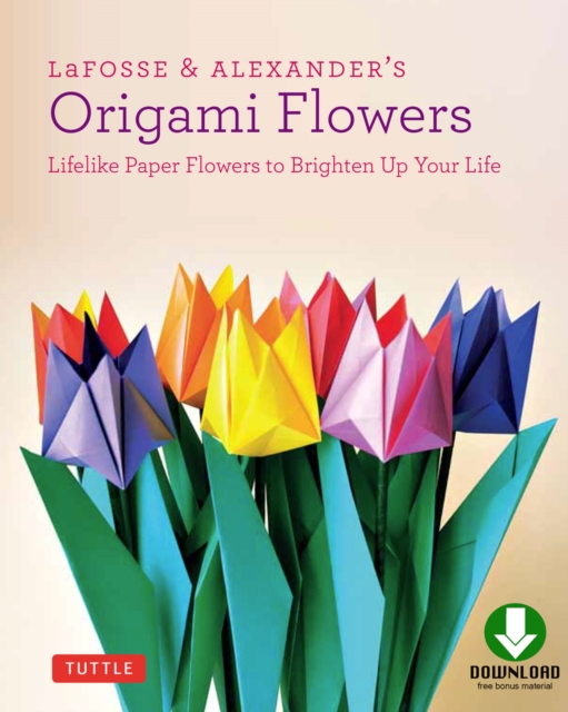LaFosse & Alexander's Origami Flowers Ebook : Lifelike Paper Flowers to Brighten Up Your Life: Origami Book,with 20 Projects Downloadable Video: Great for Kids & Adults!, EPUB eBook