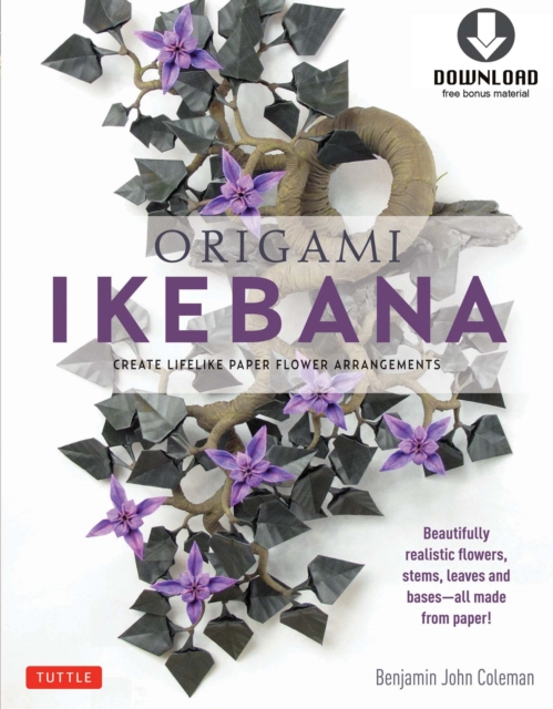 Origami Ikebana : Create Lifelike Paper Flower Arrangements: Includes Origami Book with 38 Projects and Downloadable Video Instructions, EPUB eBook