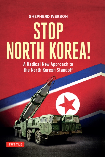Stop North Korea! : A Radical New Approach to the North Korea Standoff, EPUB eBook
