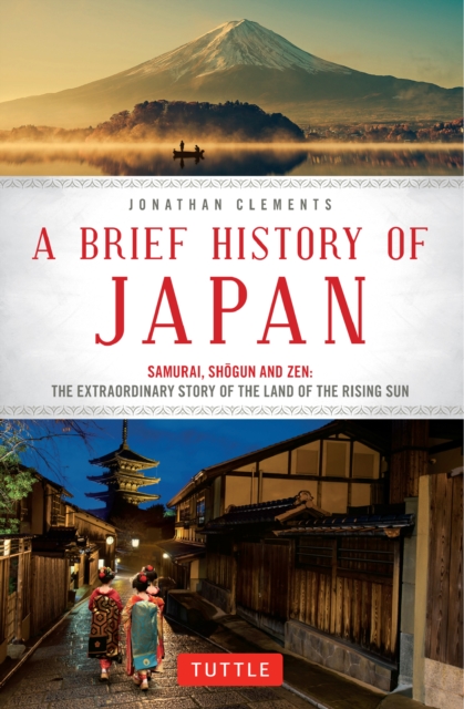 Brief History of Japan : Samurai, Shogun and Zen: The Extraordinary Story of the Land of the Rising Sun, EPUB eBook