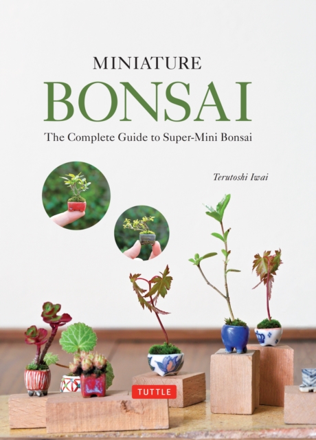 Miniature Bonsai : The Complete Guide to Super-Mini Bonsai, EPUB eBook