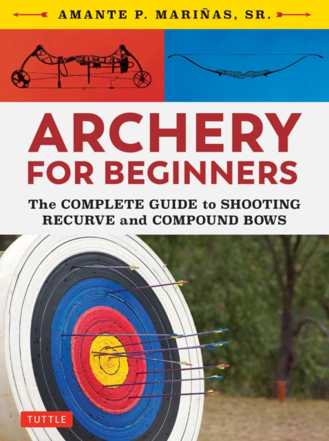 Archery for Beginners : The Complete Guide to Shooting Recurve and Compound Bows, EPUB eBook