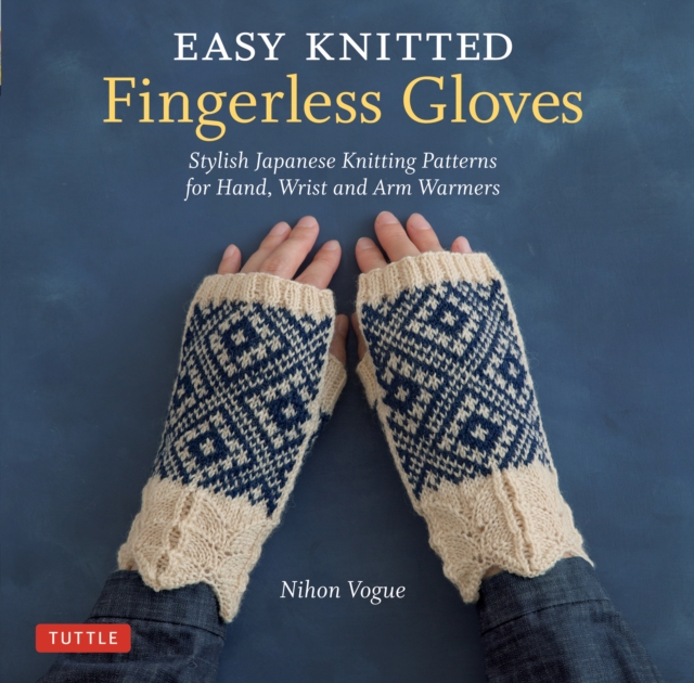 Easy Knitted Fingerless Gloves : Stylish Japanese Knitting Patterns for Hand, Wrist and Arm Warmers, EPUB eBook