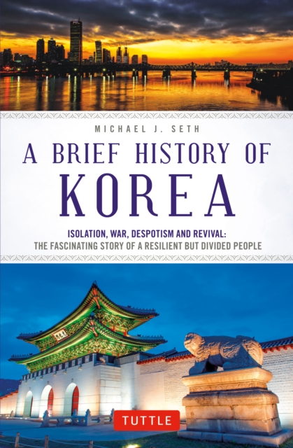Brief History of Korea : Isolation, War, Despotism and Revival: The Fascinating Story of a Resilient But Divided People, EPUB eBook