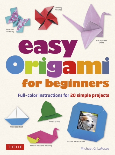 Easy Origami for Beginners : Full-color instructions for 20 simple projects, EPUB eBook