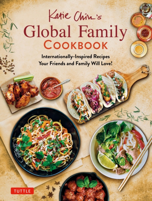 Katie Chin's Global Family Cookbook : Internationally-Inspired Recipes Your Friends and Family Will Love!, EPUB eBook