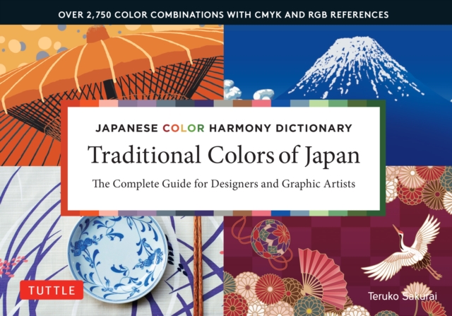 Traditional Colors of Japan : Japanese Color Harmony Dictionary: The Complete Guide for Designers and Graphic Artists (Over 2,750 Color Combinations and Patterns with CMYK and RGB References), EPUB eBook