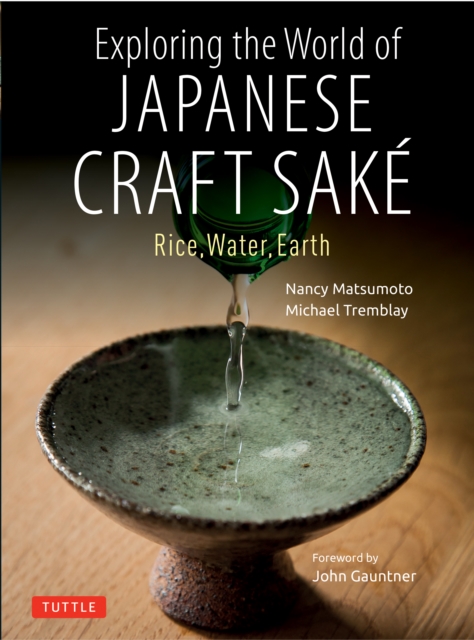 Exploring the World of Japanese Craft Sake : Rice, Water, Earth, EPUB eBook