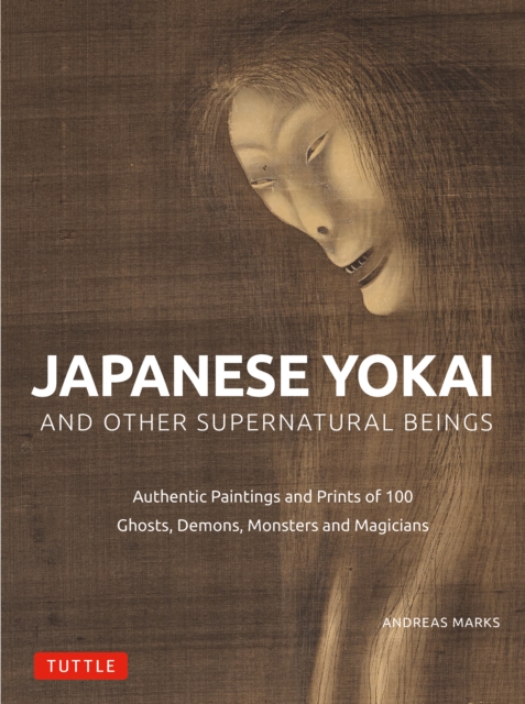 Japanese Yokai and Other Supernatural Beings : Authentic Paintings and Prints of 100 Ghosts, Demons, Monsters and Magicians, EPUB eBook