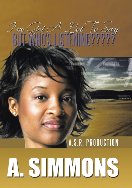 I've Got a Lot to Say,   but Who's Listening????? : A. S.R. Production, EPUB eBook