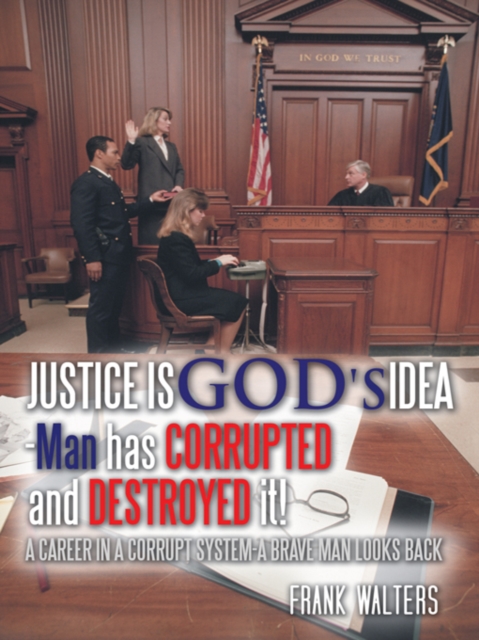 Justice Is God's Idea : Man Has Corrupted and Destroyed It!, EPUB eBook