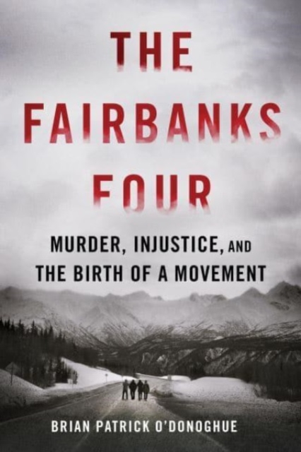 The Fairbanks Four : Murder, Injustice, and the Birth of a Movement, Hardback Book