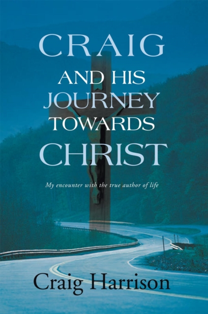 Craig and His Journey Towards Christ : My Encounter with the True Author of Life, EPUB eBook