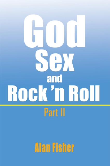 God, Sex and Rock' N Roll - Part Ii : Part Ii, EPUB eBook