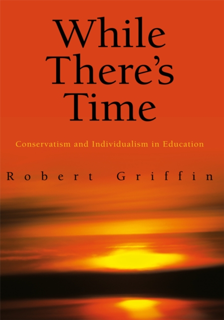 While There's Time : Conservatism and Individualism in Education, EPUB eBook