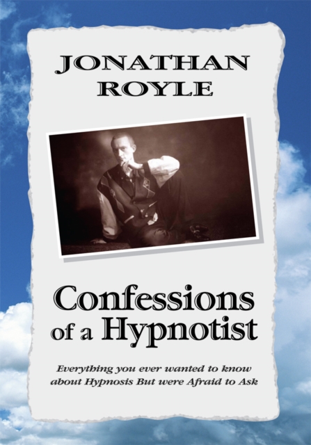 Confessions of a Hypnotist: Everything You Ever Wanted to Know About Hypnosis but Were Afraid to Ask : Everything You Ever Wanted to Know About Hypnosis but Were Afraid to Ask, EPUB eBook