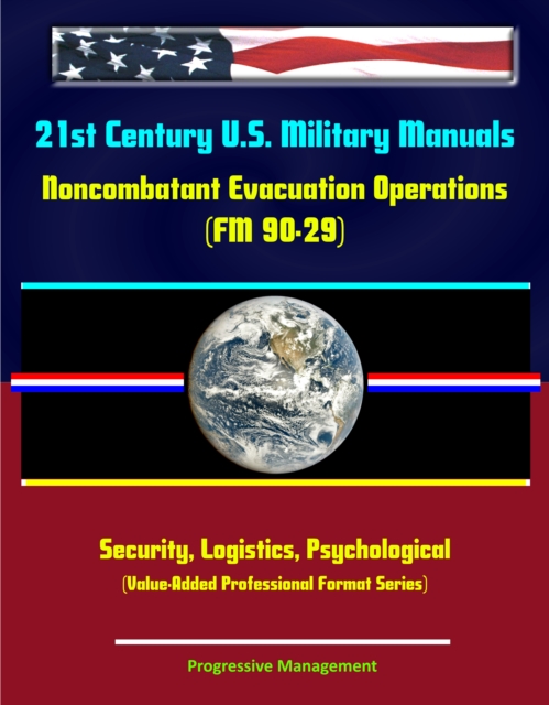 21st Century U.S. Military Manuals: Noncombatant Evacuation Operations (FM 90-29) Security, Logistics, Psychological (Value-Added Professional Format Series), EPUB eBook
