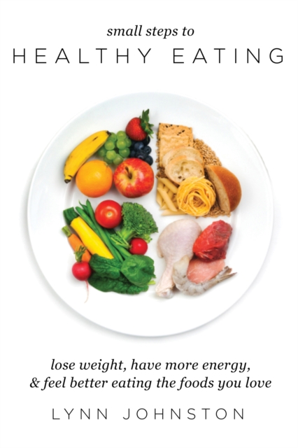 Small Steps to Healthy Eating: Lose Weight, Have More Energy, Feel Better Eating the Foods You Love, EPUB eBook
